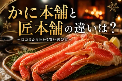 かに本舗と匠本舗の違いは？口コミから分かる賢い選び方